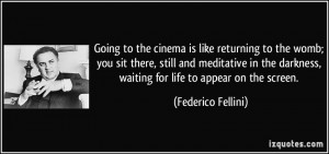 Going to the cinema is like returning to the womb; you sit there ...