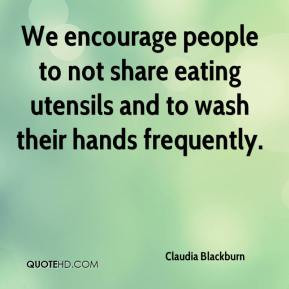 We encourage people to not share eating utensils and to wash their ...