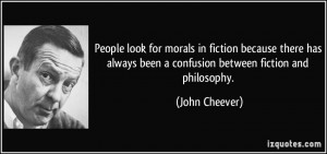 ... always been a confusion between fiction and philosophy. - John Cheever