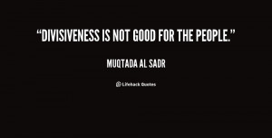 quote-Muqtada-al-Sadr-divisiveness-is-not-good-for-the-people-31243 ...