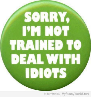 Not trained to deal with idiots from myfunnyworld.net