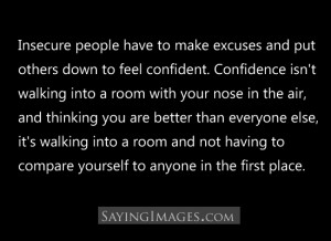 Insecure people have to make excuses and put others down to feel ...