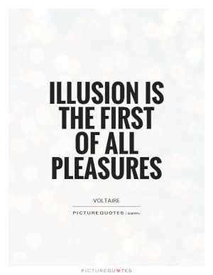 Illusion Quotes Pleasure Quotes Voltaire Quotes Illusions Quotes