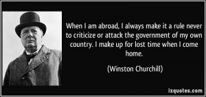 When I am abroad, I always make it a rule never to criticize or attack ...