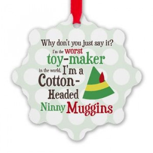 ... Muggins Buddy the elf quote cotton-headed ninny muggins snowflake