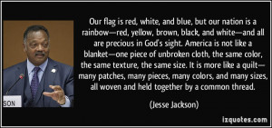 , and blue, but our nation is a rainbow—red, yellow, brown, black ...