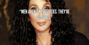cher quotes men aren t necessities they re luxuries cher