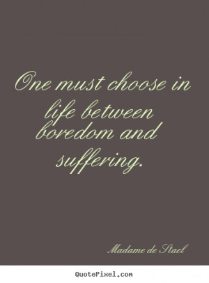 Madame De Stael picture quotes - One must choose in life between ...