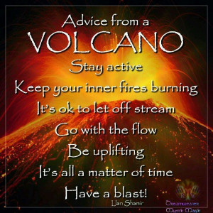 don't think I've ever had advice from a volcano before}
