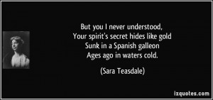 But you I never understood, Your spirit's secret hides like gold Sunk ...
