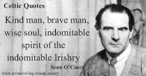 ... brave man, wise soul, indomitable spirit of the indomitable Irishry