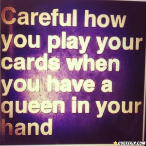 When You Have Queen In Your Hands,play Carefully