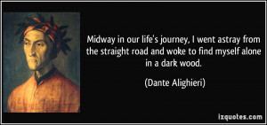... road and woke to find myself alone in a dark wood. - Dante Alighieri