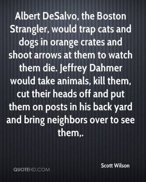 Scott Wilson - Albert DeSalvo, the Boston Strangler, would trap cats ...