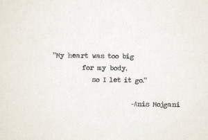 My heart was too big for my body, so i let it go.
