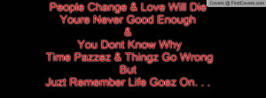 People Change & Love Will DieYoure Never Good Enough & You Dont Know ...