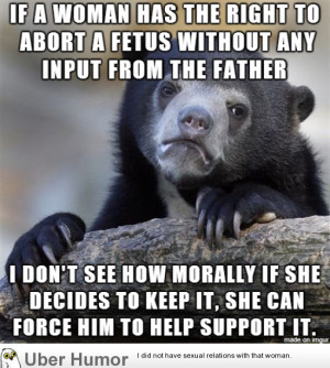 don't have anything against abortion rights, but with child support ...