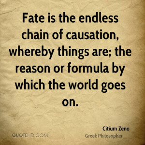 Fate is the endless chain of causation, whereby things are; the reason ...
