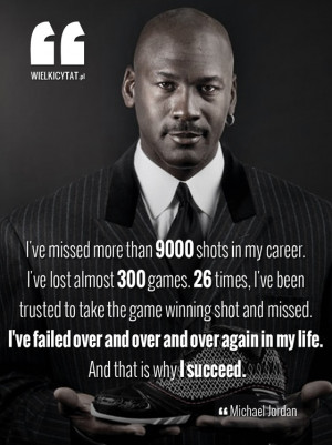 ... ve failed over and over and over again in my life. And that is why I