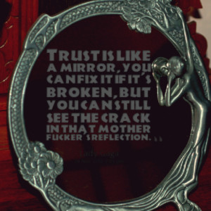 Trust is like a mirror, you can fix it if it's broken, but you can ...