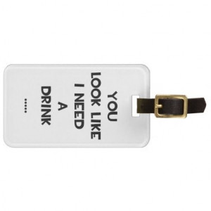 ... ! - You look like i need a drink ... funny quote meme travel bag tag