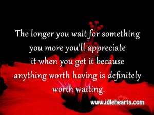 ... -you-get-it-cause-anything-worth-having-is-definitely-worth-waiting