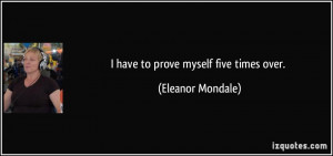 have to prove myself five times over. - Eleanor Mondale