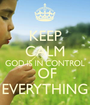 KEEP CALM GOD IS IN CONTROL OF EVERYTHING