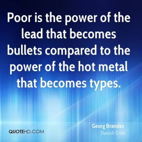 Georg Brandes - Poor is the power of the lead that becomes bullets ...