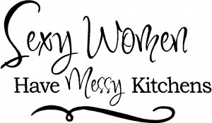 Sexy Women Have Messy Kitchens
