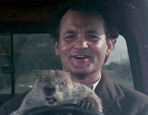 ... wasn't one today. ?Phil Connors/Bill Murray in Groundhog Day (1993
