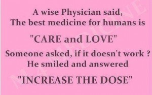 ... medicine for humans is Care and Love, said a wise physician (doctor