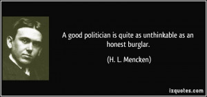 ... is quite as unthinkable as an honest burglar. - H. L. Mencken