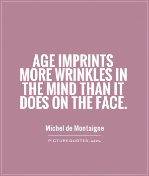 Age Quotes Mind Quotes Aging Quotes Face Quotes Michel De Montaigne ...