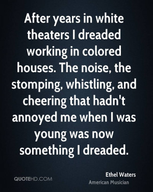 After years in white theaters I dreaded working in colored houses. The ...