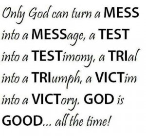 Only God can turn a mess into a message ...