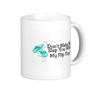 Dont Make Me Slap You With My Flip Flop 1 Coffee Mug