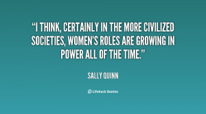 think, certainly in the more civilized societies, women's roles are ...