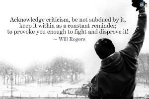 Acknowledge criticism, be not subdued by it, keep it within as a ...
