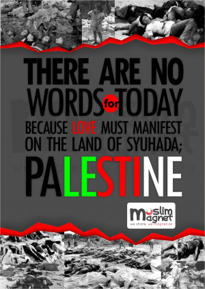 ... today. Because LOVE must MANIFEST in the Land of Syuhada; PALESTINE