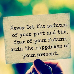 Past present future. Happiness through the sadness.