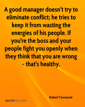 good manager doesn't try to eliminate conflict; he tries to keep it ...