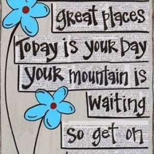 Dr-Seuss-Youre-off-to-great-places-today-is-your-day-your-mountain-is ...