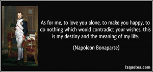 As for me, to love you alone, to make you happy, to do nothing which ...