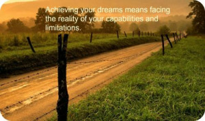 Achieving your dreams means facing the reality of your capabilities ...