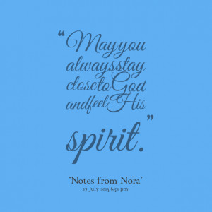 Quotes Picture May You Always Stay Close To God And Feel His Spirit ...