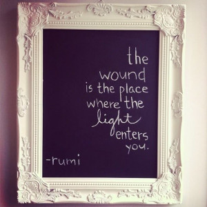 The wound is the place where the light enters you..