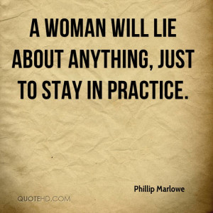 woman will lie about anything, just to stay in practice.