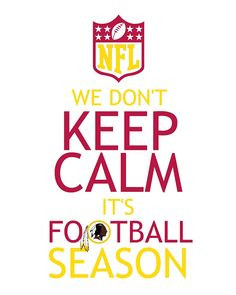 Washington Redskins - We don't KEEP CALM. It's football season! More