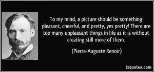 To my mind, a picture should be something pleasant, cheerful, and ...